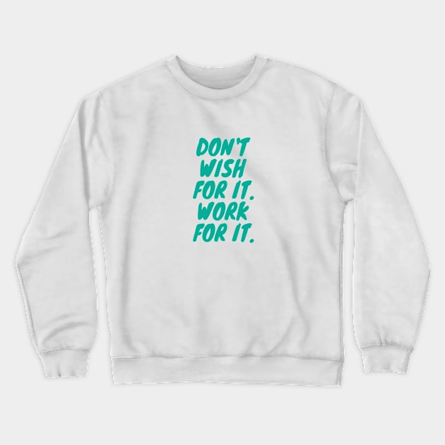 Don't Wish For it. Work For it. Quote Teal Typography Crewneck Sweatshirt by DailyQuote